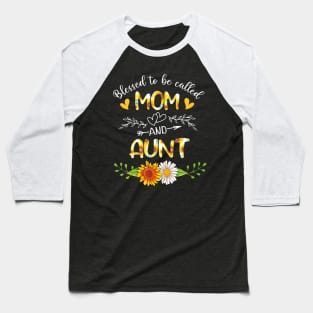 Blessed To Be Called Mom And Aunt Sunflowers Baseball T-Shirt